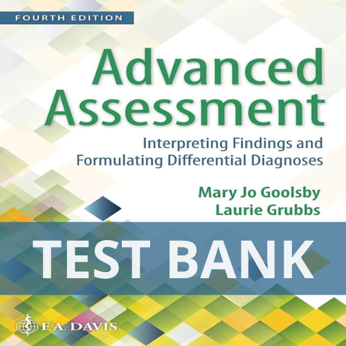 TEST BANK Advanced Assessment Interpreting Findings and Formulating Differential Diagnoses 4th Edition Goolsby